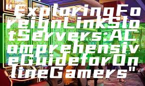 "Exploring Foreign Link Slot Servers: A Comprehensive Guide for Online Gamers"