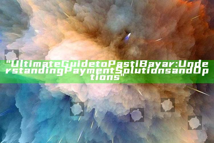 "Ultimate Guide to Pasti Bayar: Understanding Payment Solutions and Options"