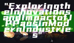 "Exploring the Innovations and Impact of JP Paus in Modern Industries"