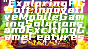 "Exploring PG Soft: Innovative Mobile Gaming Solutions and Exciting Game Features"