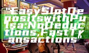 "Easy Slot Deposits with Pulsa: No Deductions, Fast Transactions"