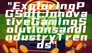 "Exploring PG Soft: Innovative Gaming Solutions and Industry Trends"