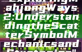 "Exploring Mahjong Ways 2: Understanding the Scatter Symbol Mechanics and Strategies"