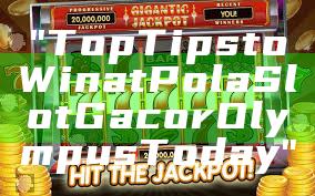 "Top Tips to Win at Pola Slot Gacor Olympus Today"