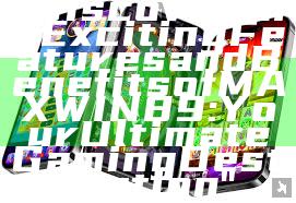 "Discover the Exciting Features and Benefits of MAXWIN89: Your Ultimate Gaming Destination"