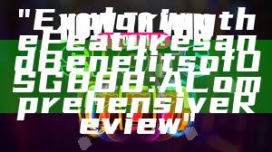 "Exploring the Features and Benefits of OSG888: A Comprehensive Review"