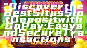 "Discover the Best Situs Slot Deposit with GoPay: Easy and Secure Transactions"