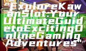 "Explore Kawan Slot: Your Ultimate Guide to Exciting Online Gaming Adventures"