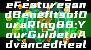 "Exploring the Features and Benefits of Oura Ring 88: Your Guide to Advanced Health Tracking"