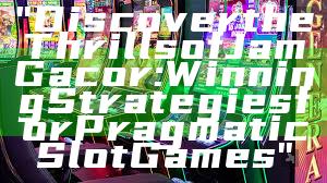 "Discover the Thrills of Jam Gacor: Winning Strategies for Pragmatic Slot Games"