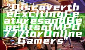 "Discover the Exciting Features and Benefits of MPO777 for Online Gamers"
