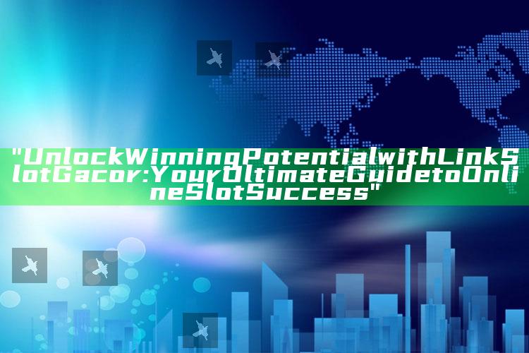 "Unlock Winning Potential with Link Slot Gacor: Your Ultimate Guide to Online Slot Success"