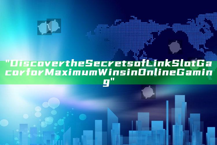 "Discover the Secrets of Link Slot Gacor for Maximum Wins in Online Gaming"