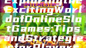 Exploring the Exciting World of Online Slot Games: Tips and Strategies for Players