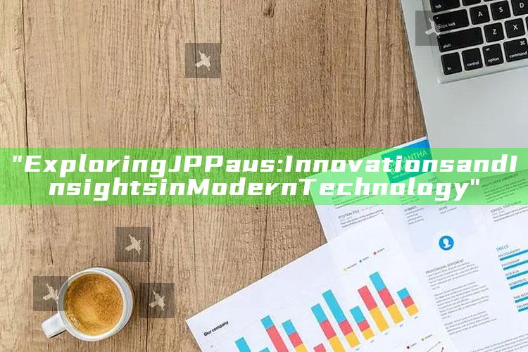 "Exploring JP Paus: Innovations and Insights in Modern Technology"