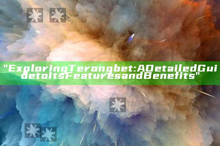 "Exploring Terongbet: A Detailed Guide to Its Features and Benefits"