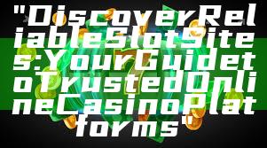 "Discover Reliable Slot Sites: Your Guide to Trusted Online Casino Platforms"