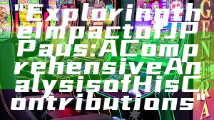 "Exploring the Impact of JP Paus: A Comprehensive Analysis of His Contributions"