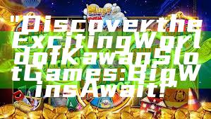 "Discover the Exciting World of Kawan Slot Games: Big Wins Await!"