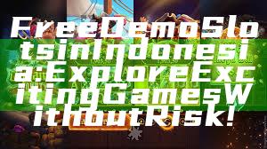 Free Demo Slots in Indonesia: Explore Exciting Games Without Risk!
