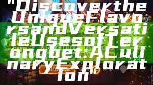 "Discover the Unique Flavors and Versatile Uses of Terongbet: A Culinary Exploration"