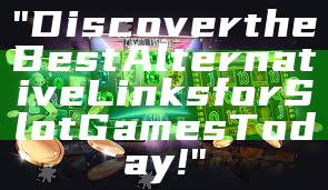 "Discover the Best Alternative Links for Slot Games Today!"