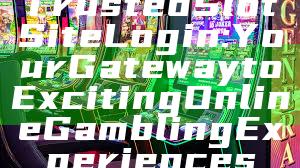 Trusted Slot Site Login: Your Gateway to Exciting Online Gambling Experiences