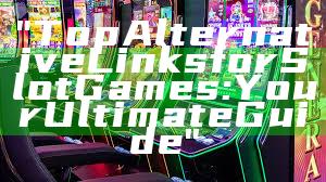 "Top Alternative Links for Slot Games: Your Ultimate Guide"