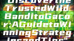 "Discover the Trusted Wild Bandito Gacor: A Guide to Winning Strategies and Tips"