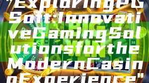 "Exploring PG Soft: Innovative Gaming Solutions for the Modern Casino Experience"