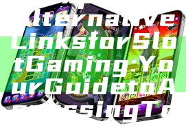 “Exploring Alternative Links for Slot Gaming: Your Guide to Accessing Top Casinos”