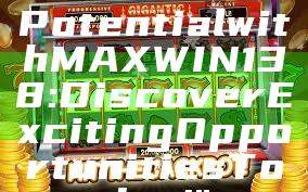 "Unlock Your Potential with MAXWIN138: Discover Exciting Opportunities Today!"