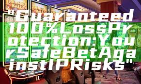 "Guaranteed 100% Loss Protection: Your Safe Bet Against IP Risks"