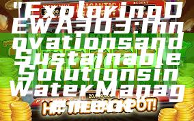 "Exploring DEWA 303: Innovations and Sustainable Solutions in Water Management"