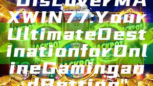 "Discover MAXWIN77: Your Ultimate Destination for Online Gaming and Betting"