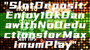 "Slot Deposit: Enjoy 10k Dana with No Deductions for Maximum Play"