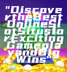 "Discover the Best Online Slot Situs for Exciting Gameplay and Big Wins"