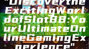 "Discover the Exciting World of Slot88: Your Ultimate Online Gaming Experience"