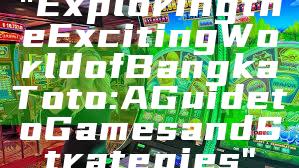 "Exploring the Exciting World of Bangka Toto: A Guide to Games and Strategies"