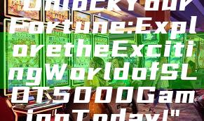 "Unlock Your Fortune: Explore the Exciting World of SLOT5000 Gaming Today!"
