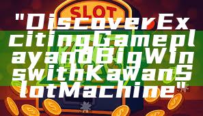 "Discover Exciting Gameplay and Big Wins with Kawan Slot Machine"