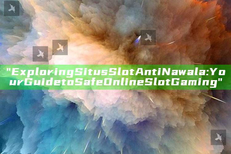 "Exploring Situs Slot Anti Nawala: Your Guide to Safe Online Slot Gaming"