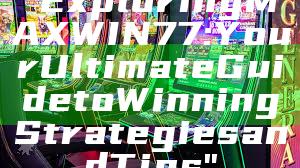 "Exploring MAXWIN77: Your Ultimate Guide to Winning Strategies and Tips"