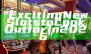 "Exciting New Slots to Look Out for in 2026"