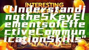 "Understanding the 5 Key Elements of Effective Communication Skills"