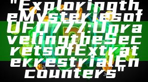 "Exploring the Mysteries of UFO777: Unraveling the Secrets of Extraterrestrial Encounters"