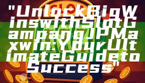 "Unlock Big Wins with Slot Gampang JP Maxwin: Your Ultimate Guide to Success"