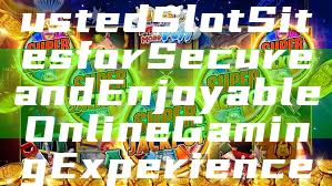 “Discover Trusted Slot Sites for Secure and Enjoyable Online Gaming Experience”