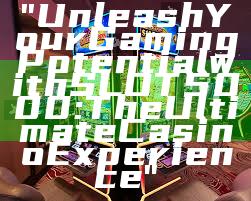 "Unleash Your Gaming Potential with SLOT5000: The Ultimate Casino Experience"