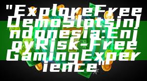 "Explore Free Demo Slots in Indonesia: Enjoy Risk-Free Gaming Experience"